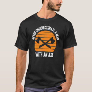Never underestimate a man with an axe   Lumberjack T-Shirt