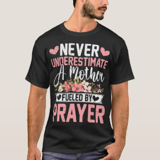 Never Underestimate a Mother Fuelled by Prayer Mot T-Shirt