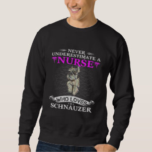 Never Underestimate A Nurse Who Loves Schnauzer Sweatshirt