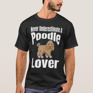 Never Underestimate A Poodle Lover Dog Lover Owner T-Shirt