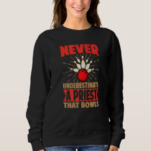 Never Underestimate A Priest That Bowls Bowling Sweatshirt