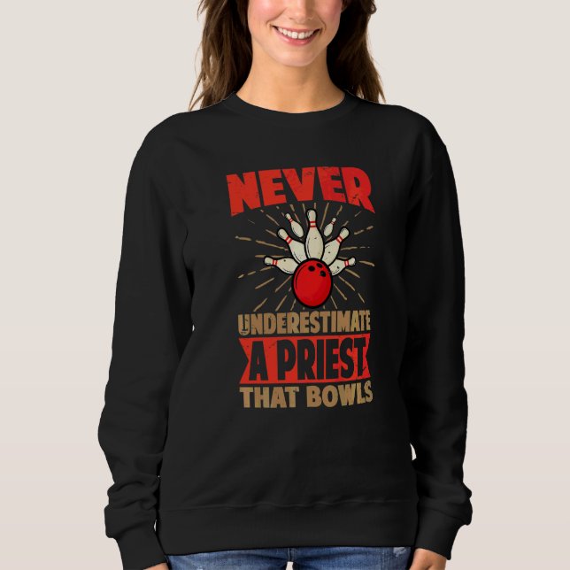 Never Underestimate A Priest That Bowls  Bowling Sweatshirt (Front)