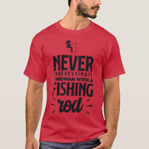 Never Underestimate a Woman with a Fishing Rod TSh T-Shirt