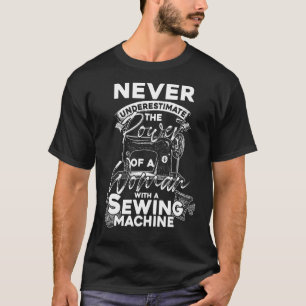 Never Underestimate A Woman With A Sewing Machine T-Shirt