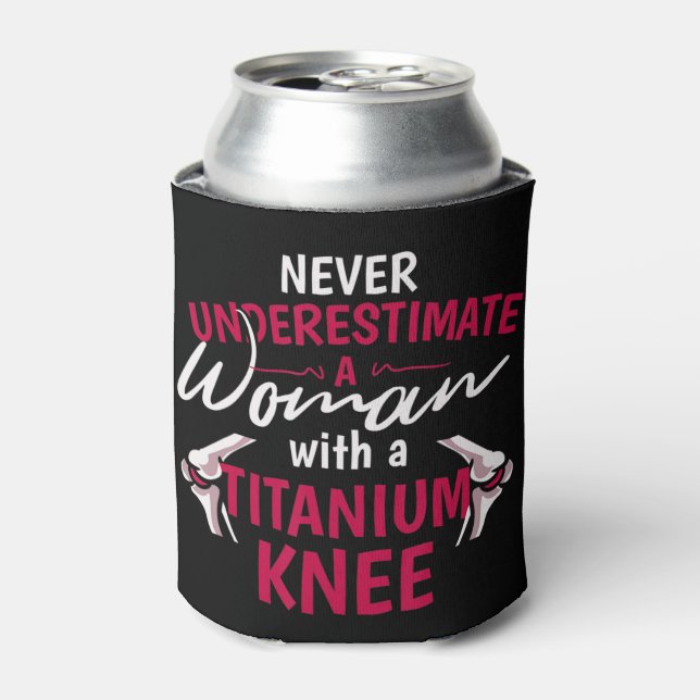 Never Underestimate A Woman With A Titanium Knee S Can Cooler (Can Front)