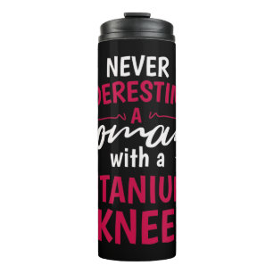 Never Underestimate A Woman With A Titanium Knee S Thermal Tumbler