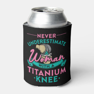 Never Underestimate A Woman With A Titanium Knee T Can Cooler