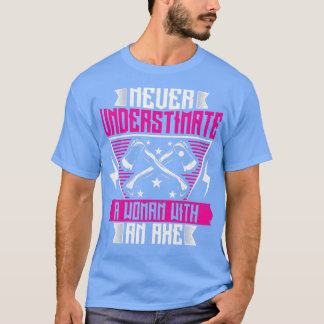 Never Underestimate a Woman with an Ax Funny Ax T T-Shirt