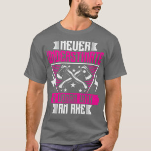 Never Underestimate a Woman with an Axe Funny Axe T-Shirt