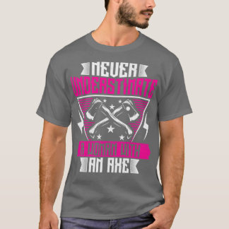 Never Underestimate a Woman with an Axe Funny Axe  T-Shirt