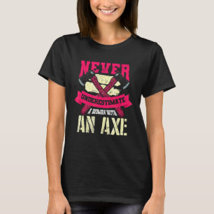 Never Underestimate A Woman With An Axe Tool Axe T-Shirt