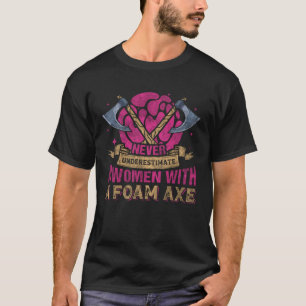 Never Underestimate A Women With A Foam Axe Role P T-Shirt