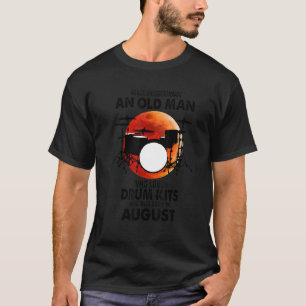 Never Underestimate An Old August Man Who Loves Dr T-Shirt