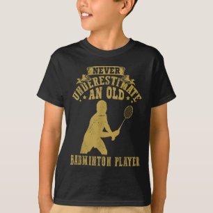 Never Underestimate An Old Badminton Player Shuttl T-Shirt