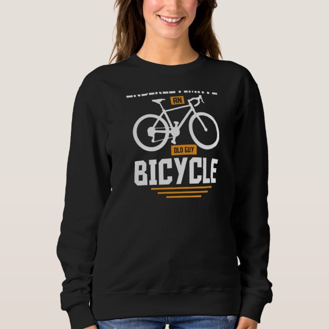 Never Underestimate An Old Guy On a Bicycle Cyclin Sweatshirt (Front)