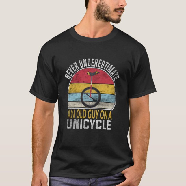 Never Underestimate An Old Guy On A Unicycle Funny T-Shirt (Front)