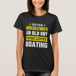 Never Underestimate An Old Guy Who Loves Boating F T-Shirt