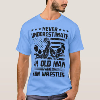 Never Underestimate An Old Man Arm Wrestle T-Shirt