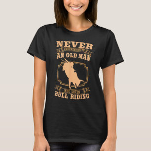 Never Underestimate An Old Man Bull Riding Rodeo S T-Shirt