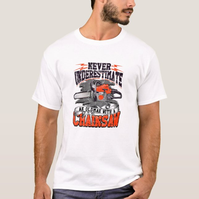 Never Underestimate An Old Man Chainsaw Logger - C T-Shirt (Front)