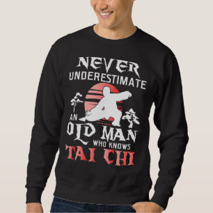 Never Underestimate An Old Man  Tai Chi Practition Sweatshirt
