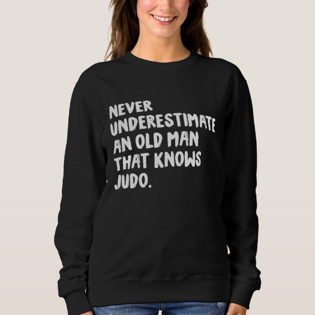 Never Underestimate An Old Man That Knows Judo Sweatshirt (Front)