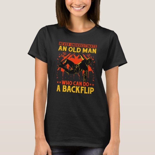 Never underestimate an old man who can do a backfl T-Shirt (Front)