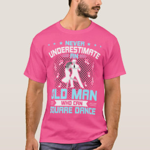 Never Underestimate An Old Man Who Can Square Danc T-Shirt