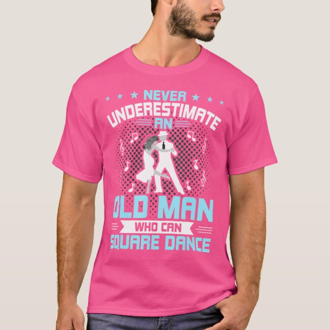 Never Underestimate An Old Man Who Can Square Danc T-Shirt (Front)
