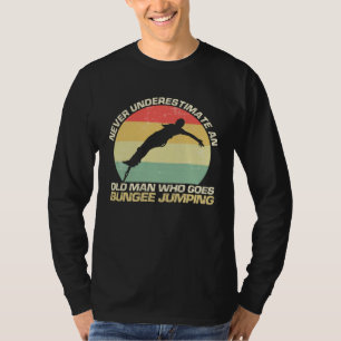 Never Underestimate An Old Man Who Goes Bungee Jum T-Shirt