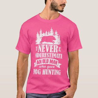 Never Underestimate An Old Man Who Goes Hog Huntin T-Shirt