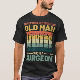 Never Underestimate An Old Man Who Is A Surgeon Su T-Shirt
