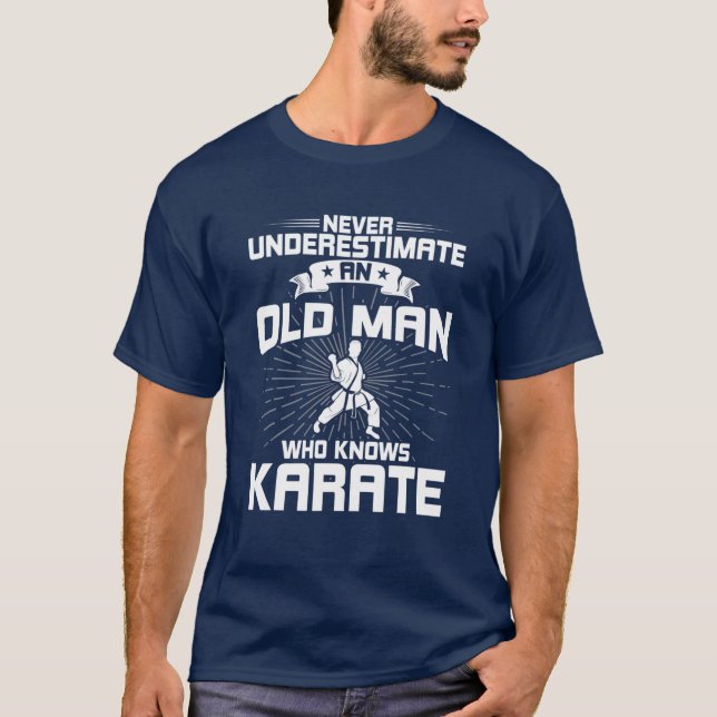 Never Underestimate An Old Man Who Knows Karate T-Shirt (Front)