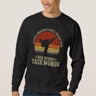 Never Underestimate An Old Man Who Knows Taekwondo Sweatshirt