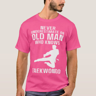 Never Underestimate An Old Man Who Knows Taekwondo T-Shirt