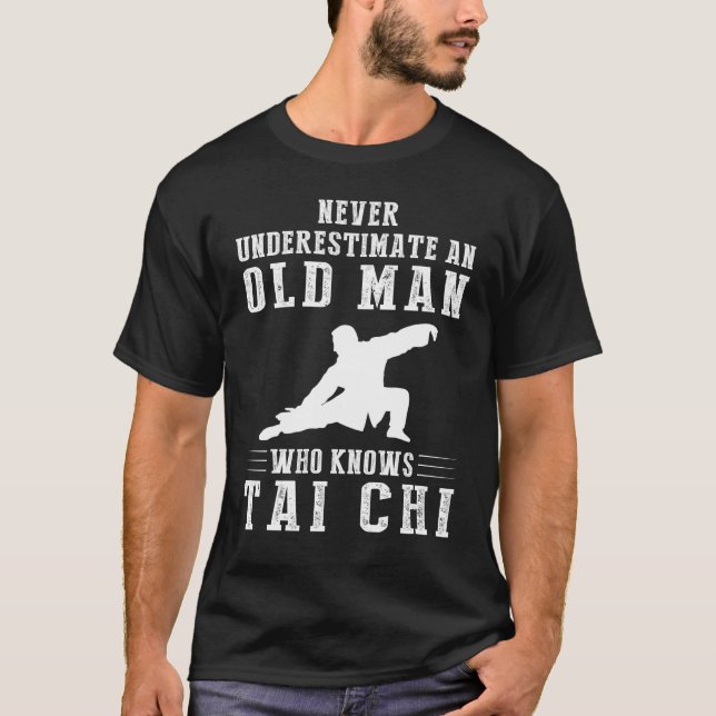 Never underestimate an old man who knows tai chi T-Shirt (Front)