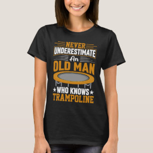Never underestimate an old man who knows Trampolin T-Shirt