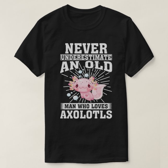 Never Underestimate An Old Man Who Loves Axolotls T-Shirt (Design Front)
