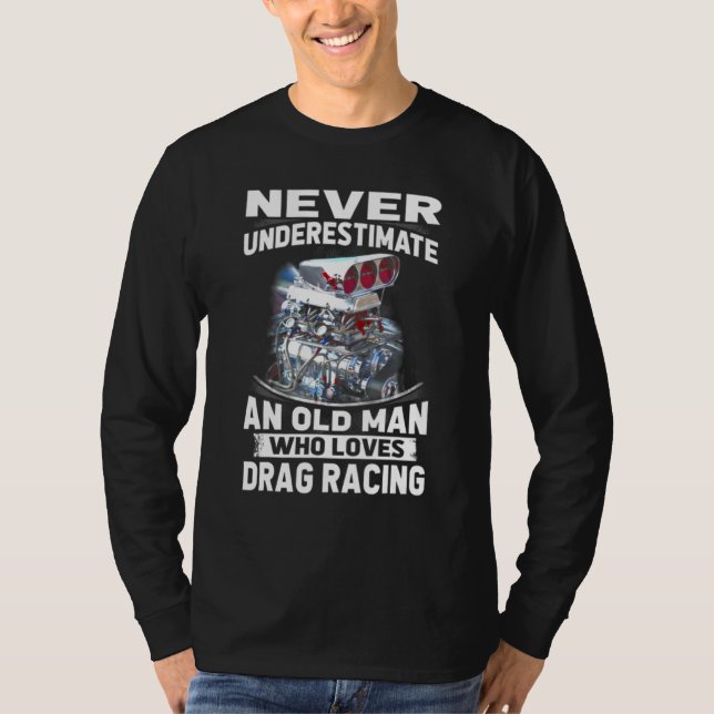 Never Underestimate An Old Man Who Loves Drag Raci T-Shirt (Front)