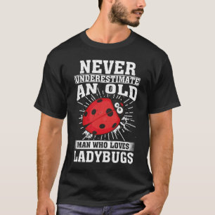 Never Underestimate An Old Man Who Loves Ladybugs T-Shirt