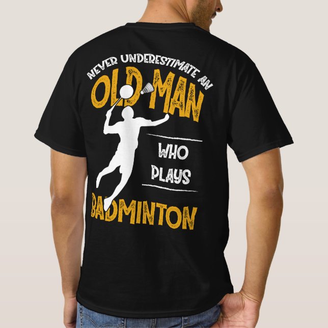 Never Underestimate An Old Man Who Plays Badminton T-Shirt (Back)