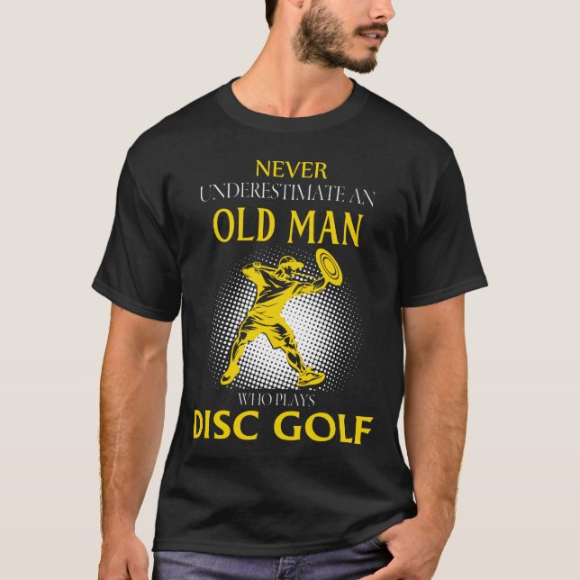 Never Underestimate an Old Man Who Plays DISC GOLF T-Shirt (Front)