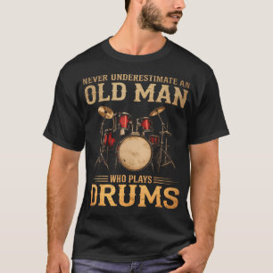 Never Underestimate An Old Man Who Plays Drums T-Shirt