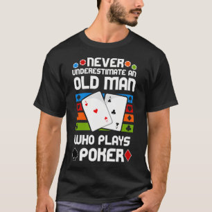 Never Underestimate An Old Man Who Plays Poker - P T-Shirt