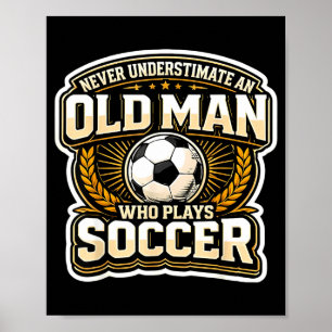 Never Underestimate An Old Man Who Plays Soccer Me Poster