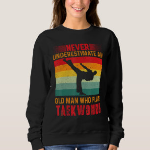 Never Underestimate An Old Man Who Plays Taekwondo Sweatshirt