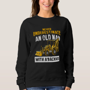 Never Underestimate An Old Man With A Backhoe Exca Sweatshirt