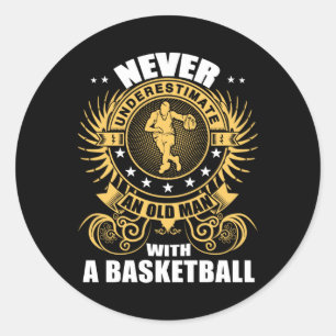Never Underestimate An Old Man With A Basketball T Classic Round Sticker