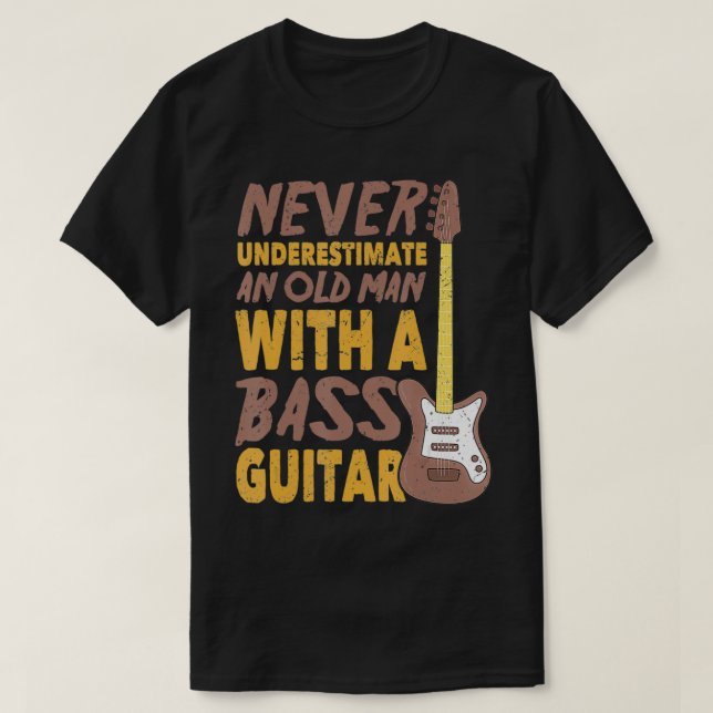 Never Underestimate An Old Man With A Bass Guitar  T-Shirt (Design Front)
