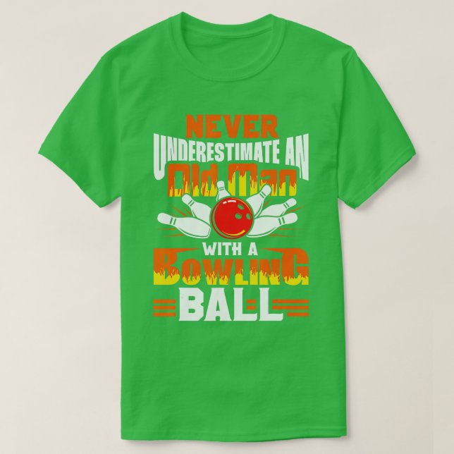 Never Underestimate An Old Man With A Bowling Ball T-Shirt (Design Front)